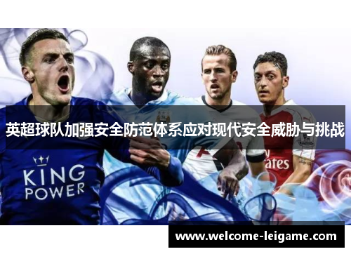 英超球队加强安全防范体系应对现代安全威胁与挑战