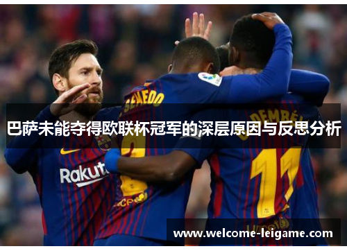 巴萨未能夺得欧联杯冠军的深层原因与反思分析 巴萨未能夺得欧联杯冠军的深层原因与反思分析