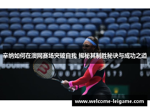 辛纳如何在澳网赛场突破自我 揭秘其制胜秘诀与成功之道 辛纳如何在澳网赛场突破自我 揭秘其制胜秘诀与成功之道