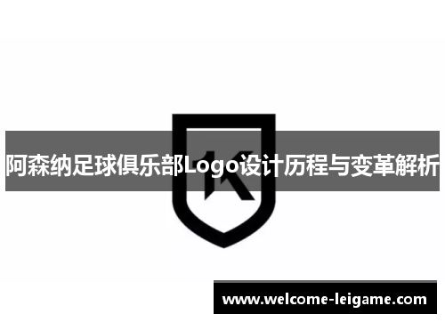 阿森纳足球俱乐部Logo设计历程与变革解析 阿森纳足球俱乐部Logo设计历程与变革解析