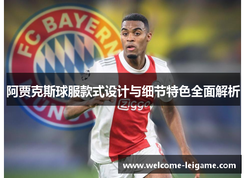 阿贾克斯球服款式设计与细节特色全面解析